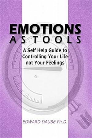Immagine del venditore per Emotions As Tools : A Self Help Guide to Controlling Your Life Not Your Feelings venduto da GreatBookPrices