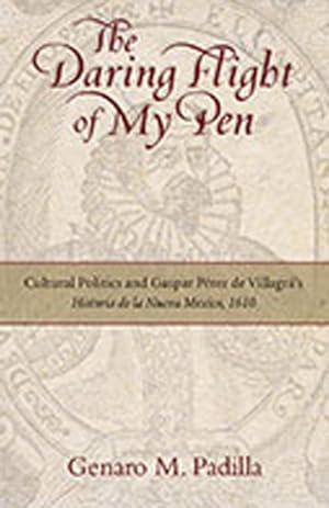 Bild des Verkufers fr Daring Flight of My Pen : Cultural Politics and Gaspar Perez De Villagra's Historia De La Nuevo Mexico, 1610 zum Verkauf von GreatBookPrices