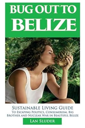 Bild des Verkufers fr Bug Out to Belize: Sustainable Living Guide to Escaping Politics, Consumerism, Big Brother and Nuclear War in Beautiful Belize zum Verkauf von GreatBookPrices