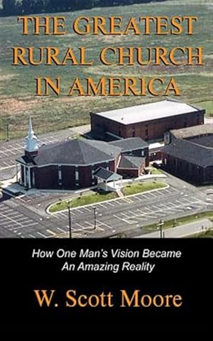 Bild des Verkufers fr The Greatest Rural Church in America: How One Man's Vision Became an Amazing Reality zum Verkauf von GreatBookPrices