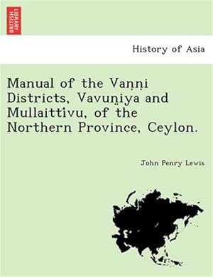 Bild des Verkufers fr Manual of the Vanni Districts, Vavuniya and Mullaitti vu, of the Northern Province, Ceylon. zum Verkauf von GreatBookPrices