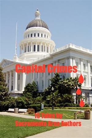 Imagen del vendedor de Capital Crimes : 15 Tales by Sacramento Area Authors a la venta por GreatBookPrices