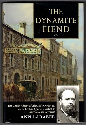 Seller image for The Dynamite Fiend: The Chilling Story of Alexander Keith JR., Nova Scotian Spy, Con Artist, & International Terrorist for sale by Ainsworth Books ( IOBA)