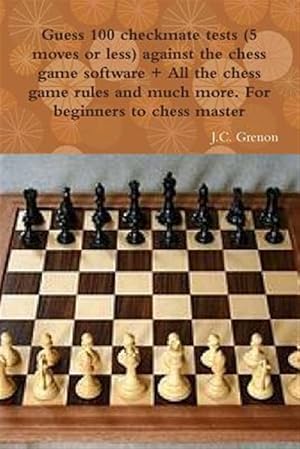 Image du vendeur pour Guess 100 checkmate tests (5 moves or less) against the high chess software + All the chess rules and much more mis en vente par GreatBookPrices