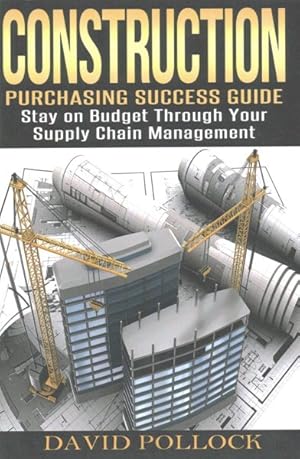 Imagen del vendedor de Construction : Purchasing Success Guide: Stay on Budget through your Supply Chain Management a la venta por GreatBookPrices