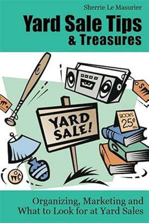 Image du vendeur pour Yard Sale Tips and Treasures : Organizing, Marketing and What to Look for at Yard Sales mis en vente par GreatBookPrices