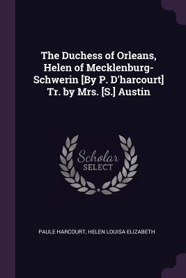 Imagen del vendedor de The Duchess of Orleans, Helen of Mecklenburg-Schwerin [By P. D\ harcourt] Tr. by Mrs. [S.] Austin a la venta por moluna