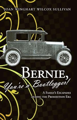 Imagen del vendedor de Bernie, You're a Bootlegger! : A Family?s Escapades During the Prohibition Era a la venta por GreatBookPrices