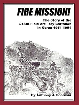 Seller image for Fire Mission : The Story of the 213th Field Artillery Battalion in Korea 1951-1954 for sale by GreatBookPricesUK