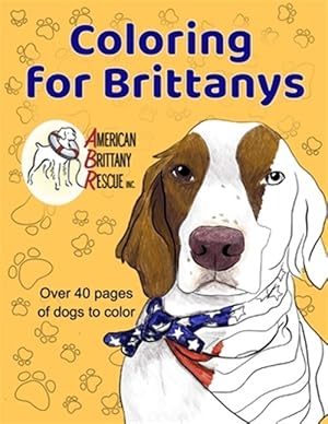 Seller image for Coloring for Brittanys: American Brittany Rescue, Inc. Coloring Book With Over 40 Dogs to Color for sale by GreatBookPrices