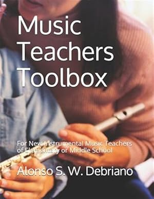 Imagen del vendedor de Music Teachers Toolbox: For New Instrumental Music Teachers of Elementary or Middle School a la venta por GreatBookPrices