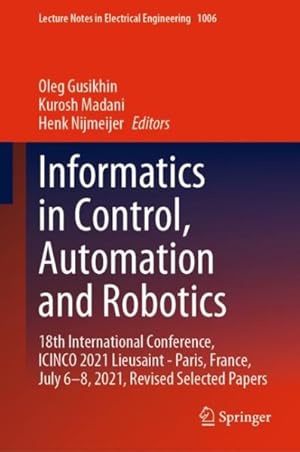 Immagine del venditore per Informatics in Control, Automation and Robotics : 18th International Conference, Icinco 2021 Lieusaint - Paris, France, July 6-8, 2021 Revised Selected Papers venduto da GreatBookPrices