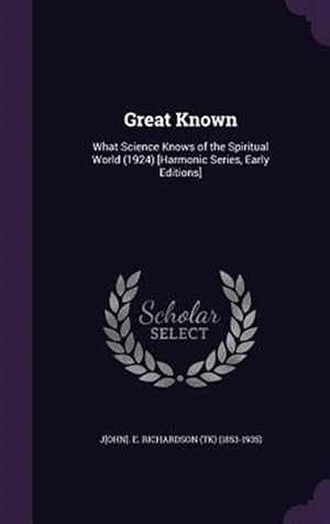 Image du vendeur pour Great Known: What Science Knows of the Spiritual World (1924) [Harmonic Series, Early Editions] mis en vente par GreatBookPricesUK