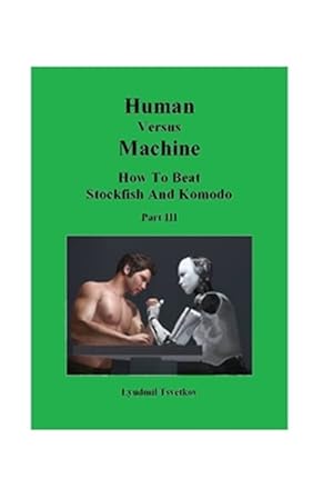 Seller image for Human Versus Machine: How To Beat Stockfish and Komodo Part III for sale by GreatBookPrices