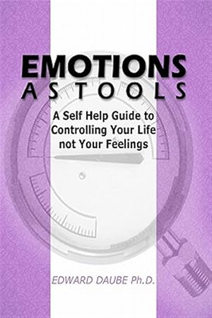 Immagine del venditore per Emotions As Tools : A Self Help Guide to Controlling Your Life Not Your Feelings venduto da GreatBookPrices