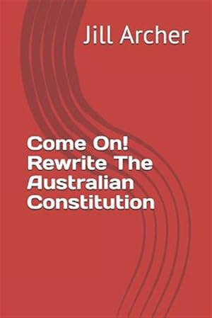 Seller image for Come On! Rewrite the Australian Constitution for sale by GreatBookPrices