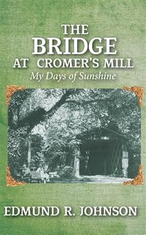 Bild des Verkufers fr The Bridge at Cromer's Mill: My Days of Sunshine zum Verkauf von GreatBookPrices