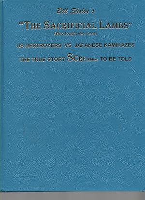 Seller image for The Sacrificial Lambs" (Who Fought like Lions) US Destroyers Vs Japanese Kamikazes the True Story Screaming to be Told (Signed First Printing) for sale by Mossback Books