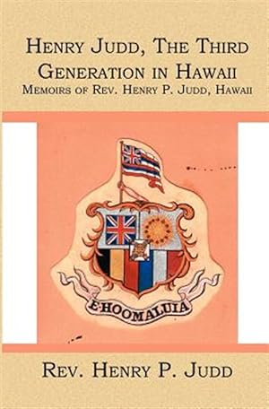 Seller image for Henry Judd, the Third Generation in Hawaii : Memoirs of Rev. Henry P. Judd, Hawaii for sale by GreatBookPrices