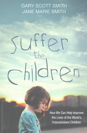Seller image for Suffer the Children : How We Can Improve the Lives of the World?s Impoverished Children for sale by GreatBookPrices