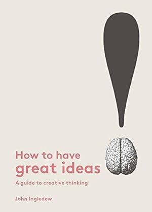 Imagen del vendedor de How to Have Great Ideas: A Guide to Creative Thinking a la venta por WeBuyBooks