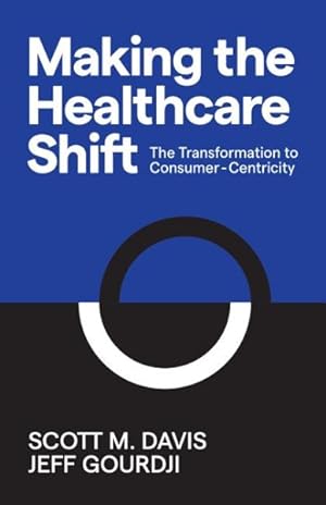 Seller image for Making the Healthcare Shift : The Transformation to Consumer-centricity for sale by GreatBookPricesUK