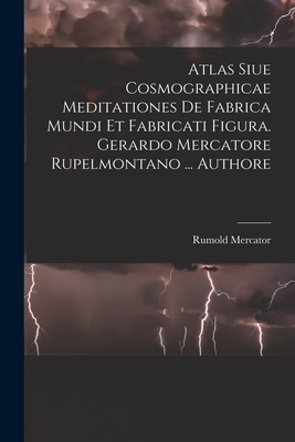 Seller image for Atlas Siue Cosmographicae Meditationes De Fabrica Mundi Et Fabricati Figura. Gerardo Mercatore Rupelmontano . Authore (Paperback or Softback) for sale by BargainBookStores
