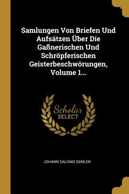 Seller image for Samlungen Von Briefen Und Aufs�tzen �ber Die Ga�nerischen Und Schr�pferischen Geisterbeschw�rungen, Volume 1. (Paperback or Softback) for sale by BargainBookStores