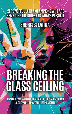 Seller image for Breaking The Glass Ceiling: 21 Powerful Latina Champions Who Are Rewriting The Rules For What's Possible (Hardback or Cased Book) for sale by BargainBookStores