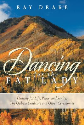 Seller image for Dancing for the Fat Lady: Dancing for Life, Peace, and Sanity: The Ojibwa Sundance and Other Ceremonies (Paperback or Softback) for sale by BargainBookStores