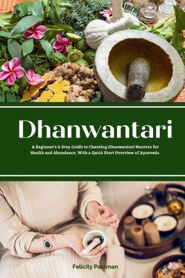 Imagen del vendedor de Dhanwantari: A Beginner's 6-Step Guide to Chanting Dhanwantari Mantras for Health and Abundance, With a Quick Start Overview of Ayu (Paperback or Softback) a la venta por BargainBookStores
