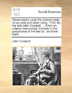 Seller image for Observations Upon the Present State of Our Gold and Silver Coins, 1730. by the Late John Conduitt, . from an Original Manuscript, Formerly in the Po (Paperback or Softback) for sale by BargainBookStores