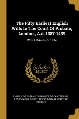 Seller image for The Fifty Earliest English Wills In The Court Of Probate, London., A.d. 1387-1439: With A Priest's Of 1454 (Paperback or Softback) for sale by BargainBookStores