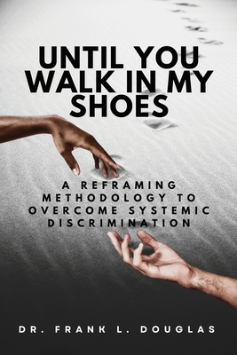 Seller image for Until You Walk in My Shoes: A Reframing Methodology to Overcome Systemic Discrimination (Paperback or Softback) for sale by BargainBookStores