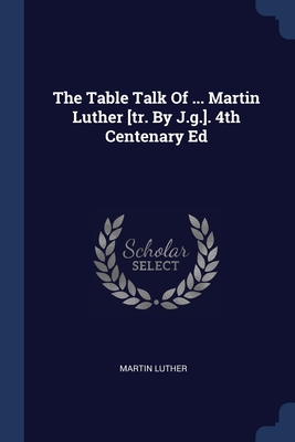 Image du vendeur pour The Table Talk Of . Martin Luther [tr. By J.g.]. 4th Centenary Ed (Paperback or Softback) mis en vente par BargainBookStores