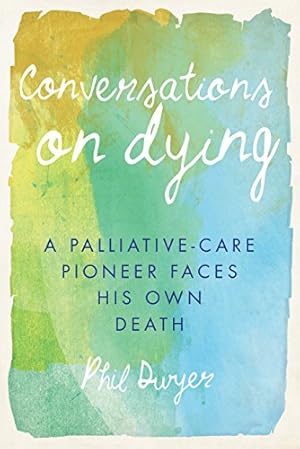 Imagen del vendedor de Conversations on Dying: A Palliative-Care Pioneer Faces His Own Death a la venta por WeBuyBooks
