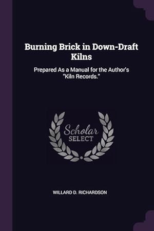 Bild des Verkufers fr Burning Brick in Down-Draft Kilns: Prepared As a Manual for the Author\ s Kiln Records. zum Verkauf von moluna