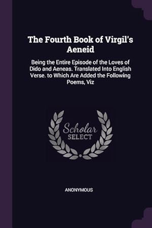 Imagen del vendedor de The Fourth Book of Virgil\ s Aeneid: Being the Entire Episode of the Loves of Dido and Aeneas. Translated Into English Verse. to Which Are Added the Fo a la venta por moluna