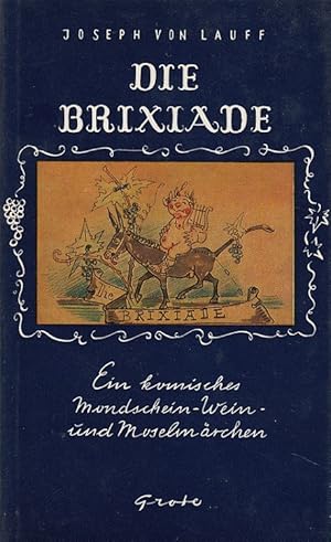 Immagine del venditore per Die Brixiade : Ein komisches Mondschein-, Wein- und Mosel-Mrchen. Mit 6 Bildern vom Verf., Lauff, Joseph von: Die Brixiade, 1933 ; [T. 1] venduto da Versandantiquariat Nussbaum