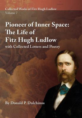 Seller image for Collected Works of Fitz Hugh Ludlow, Volume 7: Pioneer of Inner Space: The Life of Fitz Hugh Ludlow, with Collected Letters and Poetry (Hardback or Cased Book) for sale by BargainBookStores