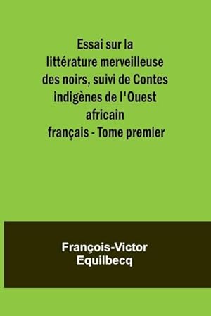 Seller image for Essai sur la littrature merveilleuse des noirs, suivi de Contes indignes de l'Ouest africain franais - Tome premier for sale by AHA-BUCH GmbH