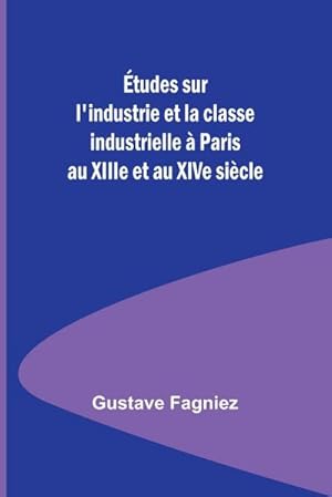 Image du vendeur pour tudes sur l'industrie et la classe industrielle  Paris au XIIIe et au XIVe sicle mis en vente par AHA-BUCH GmbH