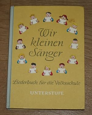 Wir kleinen Sänger. Liederbuch für Volksschulen. Unterstufe.