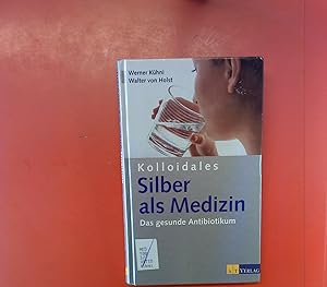 Bild des Verkufers fr Kolloidales Silber als Medizin Das gesunde Antibiotikum. zum Verkauf von biblion2