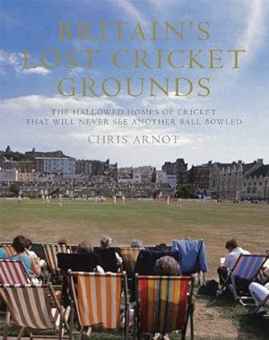 Bild des Verkufers fr Britain's Lost Cricket Grounds: The Hallowed Homes of Cricket That Will Never See Another Ball Bowled zum Verkauf von WeBuyBooks
