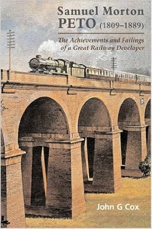 Samuel Moreton Peto (1809-1889) : The Achievements and Failings of a Great Railway Developer