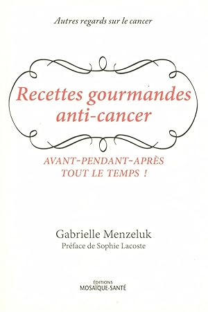 Bild des Verkufers fr Les recettes gourmandes anti-cancer: avant-pendant-aprs tout le temps zum Verkauf von Dmons et Merveilles