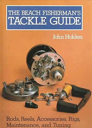 Seller image for THE BEACH FISHERMAN'S TACKLE GUIDE: RODS, REELS, ACCESSORIES, RIGS, MAINTENANCE, AND TUNING. By John Holden. for sale by Coch-y-Bonddu Books Ltd