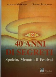 40 ANNI DI SEGRETI. Spoleto, Menotti, il Festival.