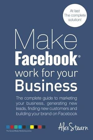 Bild des Verkufers fr Make Facebook Work for your Business: The complete guide to marketing your business, generating new leads, finding new customers and building your . 1 (Make Social Media Work for your Business) zum Verkauf von WeBuyBooks 2